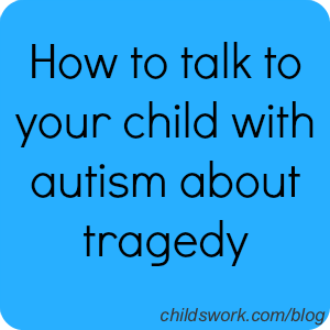 Helping your child with autism through tragedy